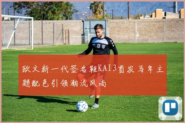 欧文新一代签名鞋KAI3首发马年主题配色引领潮流风尚