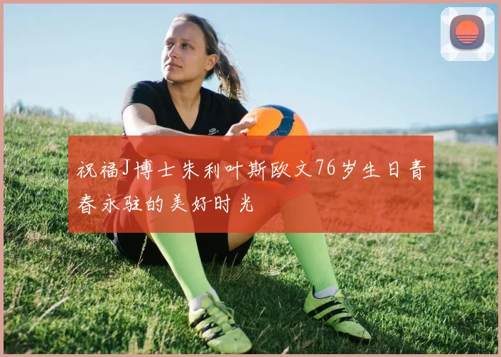 祝福J博士朱利叶斯欧文76岁生日青春永驻的美好时光
