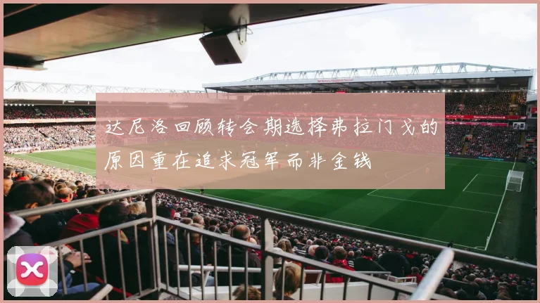 达尼洛回顾转会期选择弗拉门戈的原因重在追求冠军而非金钱